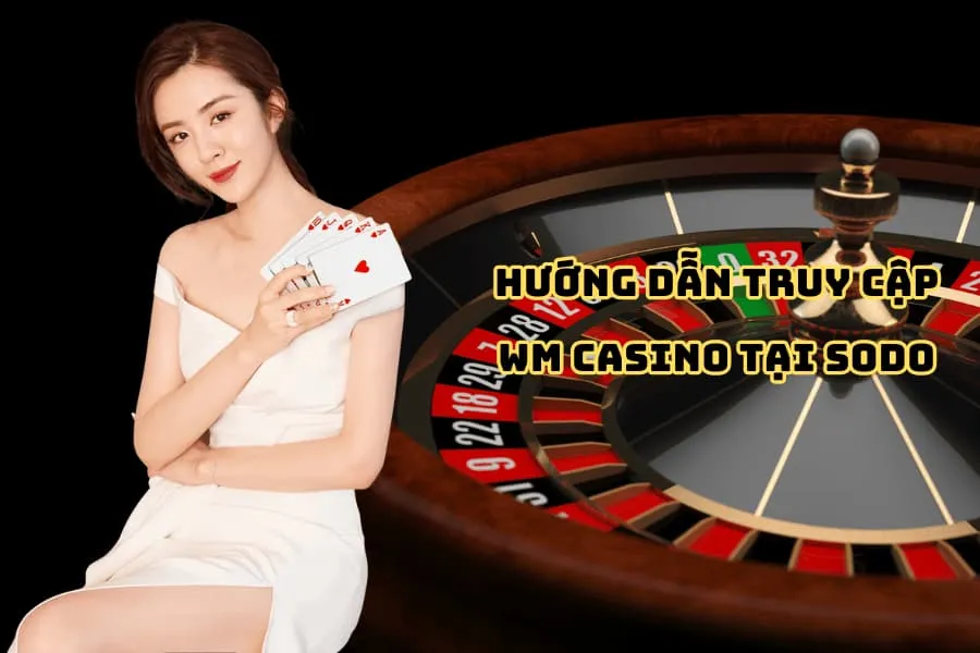 hướng dẫn đặt truy cập sảnh wm casino tại sodo