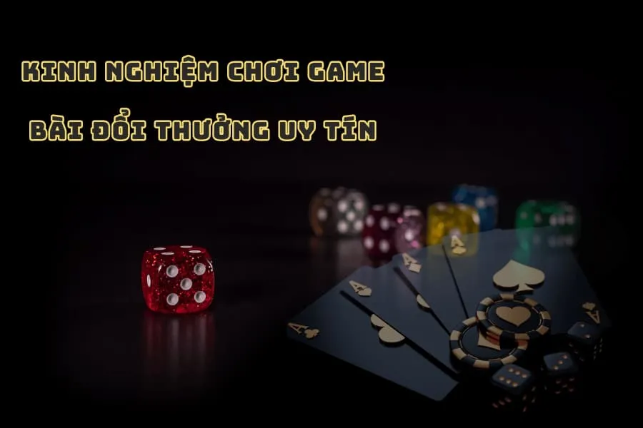kinh nghiệm chơi game bài đổi thưởng uy tín