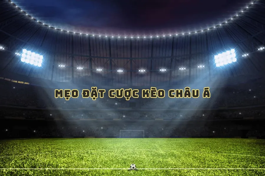 mẹo đặt cược kèo châu á